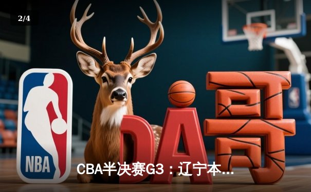 CBA半决赛G3：辽宁本钢加时逆转广东宏远，赵继伟28+13率队夺赛点 - 2